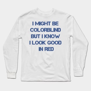 I Might Be Colorblind But I Know I Look Good In Red ~ offensive adult humor Long Sleeve T-Shirt